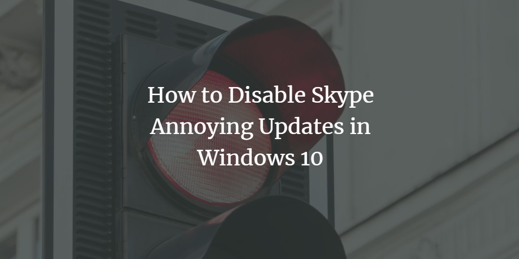 how to disable skype annoying updates in windows 10 skype updates