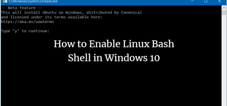 How to Enable Linux Bash Shell in Windows 10 How to Enable Linux Bash Shell in Windows 10