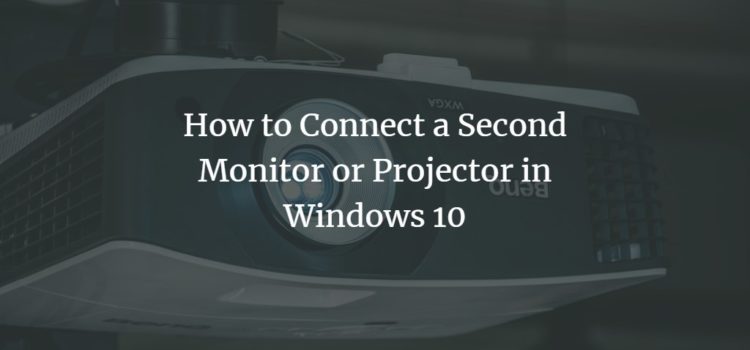 How to Connect a Second Monitor or Projector in Windows 10 How to Connect a Second Monitor or Projector in Windows 10