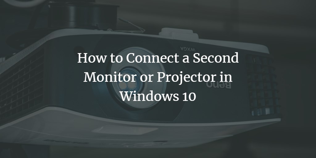 How to Connect a Second Monitor or Projector in Windows 10