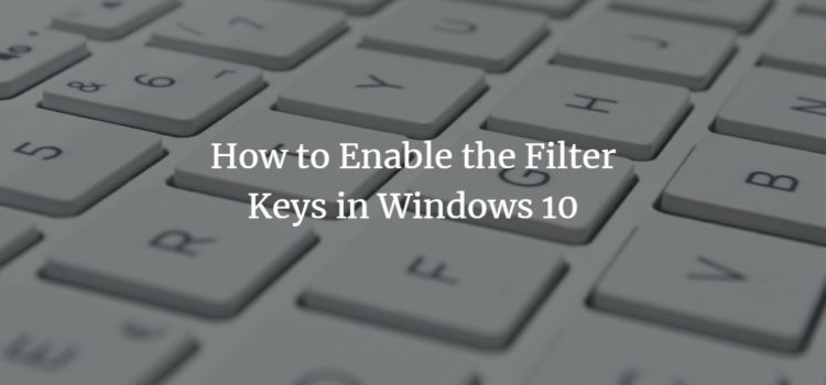 How to Enable the Filter Keys in Windows 10 How to Enable the Filter Keys in Windows 10