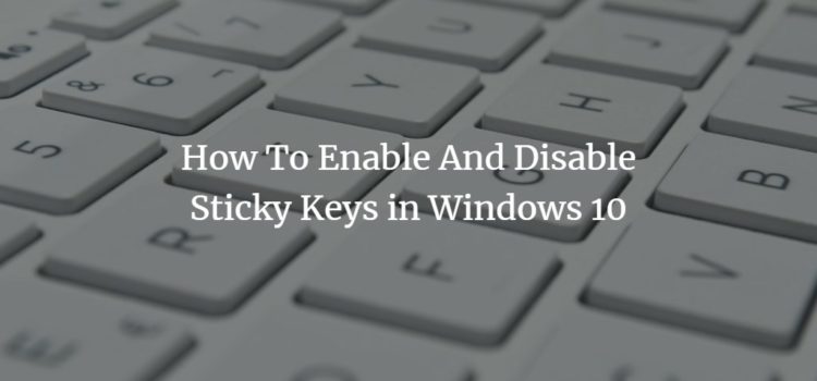 How To Enable And Disable Sticky Keys in Windows 10 How To Enable And Disable Sticky Keys in Windows 10