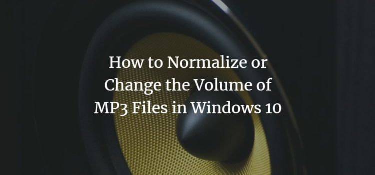 How to Normalize or Change the Volume of MP3 Files in Windows 10 How to Normalize or Change the Volume of MP3 Files in Windows 10