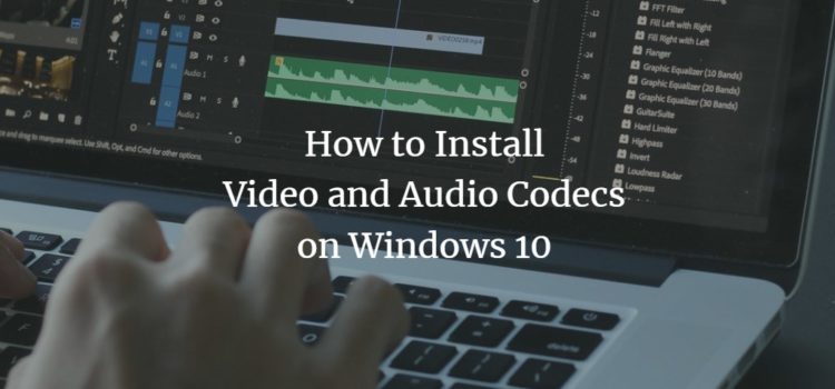 How to Install Video and Audio Codecs on Windows 10 How to Install Video and Audio Codecs on Windows 10