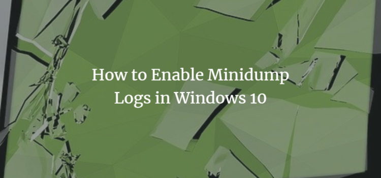 How to Enable Minidump Logs in Windows 10 How to Enable Minidump Logs in Windows 10