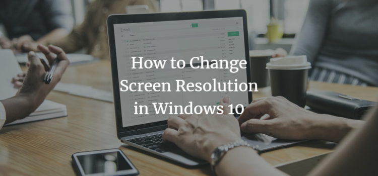 How to Change Screen Resolution in Windows 10 How to Change Screen Resolution in Windows 10