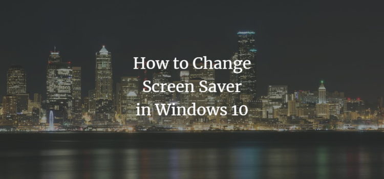 How to Change Screen Saver in Windows 10 How to Change Screen Saver in Windows 10
