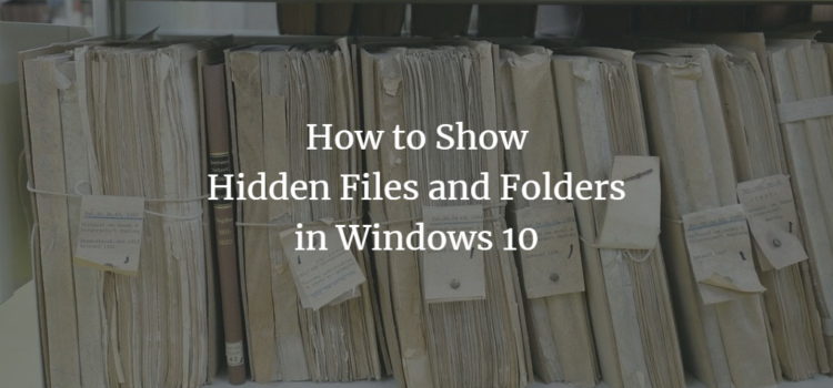 How to Show Hidden Files and Folders in Windows 10 How to Show Hidden Files and Folders in Windows 10
