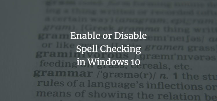 How to Enable or Disable Spell Check in Windows 10 How to Enable or Disable Spell Check in Windows 10