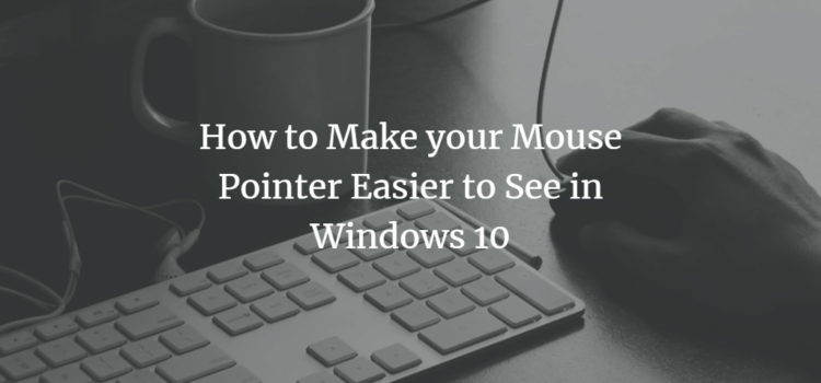 How to Make your Mouse Pointer Easier to See in Windows 10 How to Make your Mouse Pointer Easier to See in Windows 10
