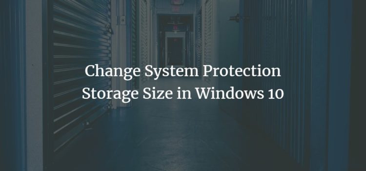 Change System Protection Storage Size in Windows 10 Change System Protection Storage Size in Windows 10