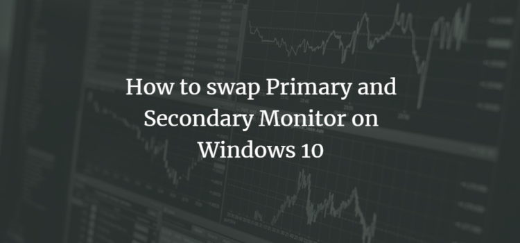 How to swap Primary and Secondary Monitor on Windows 10 Windows Swap Monitors