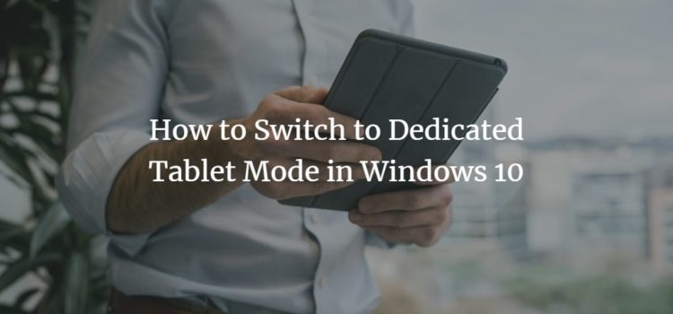 How to Switch to Dedicated Tablet Mode in Windows 10 How to Switch to Dedicated Tablet Mode in Windows 10