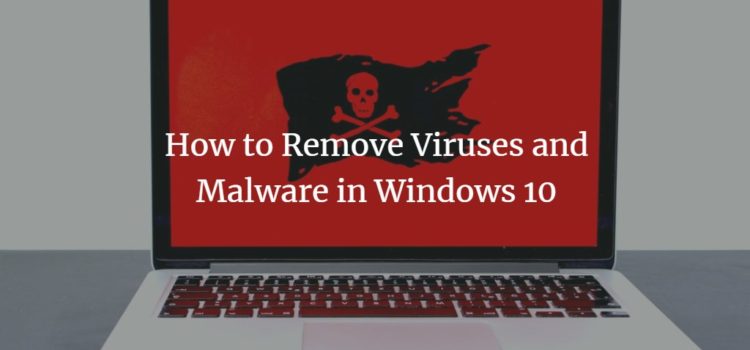How to Remove Viruses and Malware in Windows 10 How to Remove Viruses and Malware in Windows 10