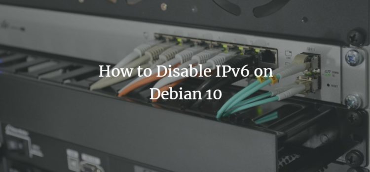 How to Disable IPv6 on Debian 10 How to Disable IPv6 on Debian 10