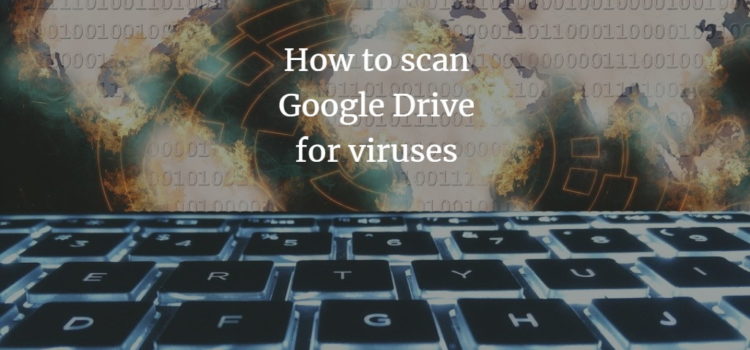 How to scan Google Drive for viruses How to scan Google Drive for viruses