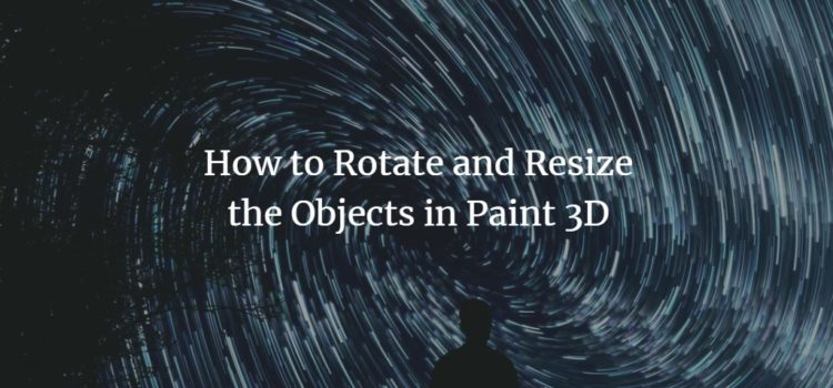 How to Rotate and Resize the Objects in Paint 3D How to Rotate and Resize the Objects in Paint 3D