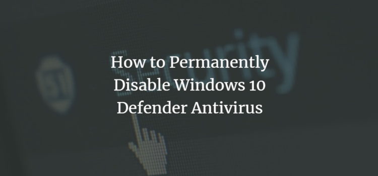 How to Permanently Disable Windows 10 Defender Antivirus How to Permanently Disable Windows 10 Defender Antivirus