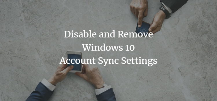 Disable and Remove Windows 10 Account Sync Settings Disable and Remove Windows 10 Account Sync Settings