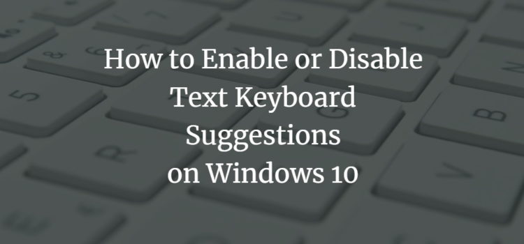 How to Enable or Disable Text Keyboard Suggestions on Windows 10 Disable Windows Text Keyboard suggestions