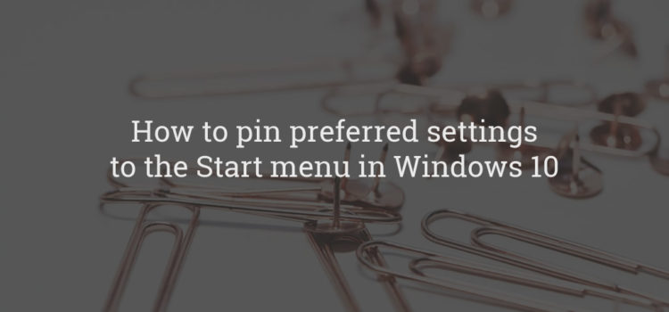 How to pin preferred settings to the Start menu in Windows 10 How to pin preferred settings to the Start menu in Windows 10