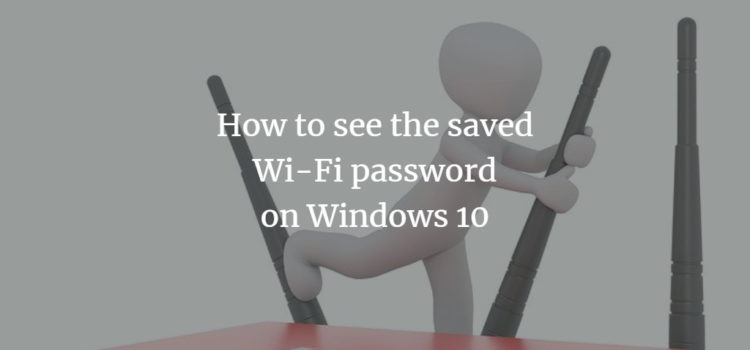 How to see the saved WiFi password on Windows 10 How to see the saved WiFi password on Windows 10