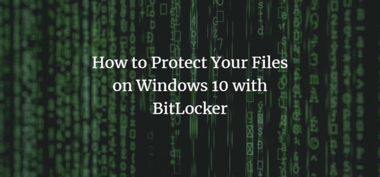 How to Protect Your Files on Windows 10 with BitLocker How to Protect Your Files on Windows 10 with BitLocker
