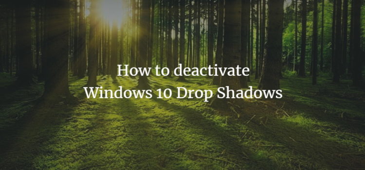 How to deactivate Windows 10 Drop Shadows How to deactivate Windows 10 Drop Shadows