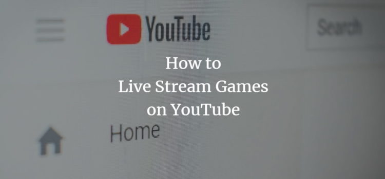 How to Live Stream Games on YouTube How to Live Stream Games on YouTube