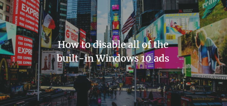 How to disable all of the built-in Windows 10 ads How to disable all of the built-in Windows 10 ads