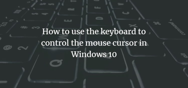 How to use the Keyboard to control the Mouse Cursor in Windows 10 Control Mouse Cursor with Keyboard