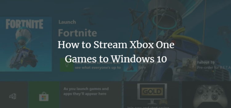 How to Stream Xbox One Games to Windows 10 How to Stream Xbox One Games to Windows 10