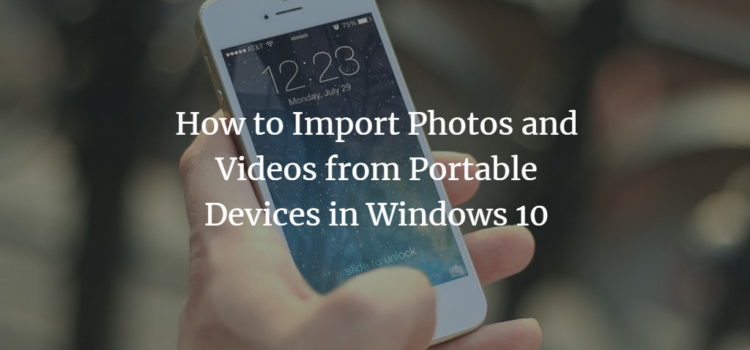 How to Import Photos and Videos from Portable Devices in Windows 10 How to Import Photos and Videos from Portable Devices in Windows 10