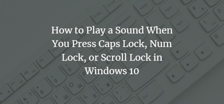 How to Play a Sound When You Press Caps Lock, Num Lock, or Scroll Lock in Windows 10 How to Play a Sound When You Press Caps Lock, Num Lock, or Scroll Lock in Windows 10