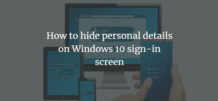 How to hide personal details on Windows 10 sign-in screen How to hide personal details on Windows 10 sign-in screen