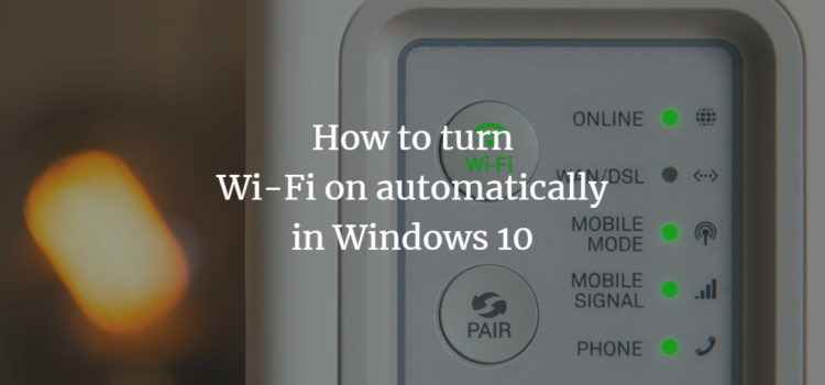 How to turn Wi-Fi on automatically in Windows 10 How to turn Wi-Fi on automatically in Windows 10