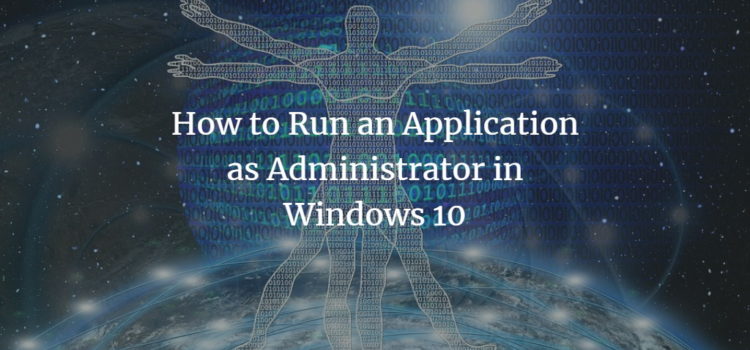 How to Run an Application as Administrator in Windows 10 How to Run an Application as Administrator in Windows 10