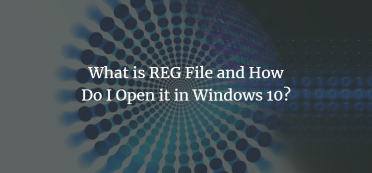 What is REG File and How Do I Open it in Windows 10? What is REG File and How Do I Open it in Windows 10?