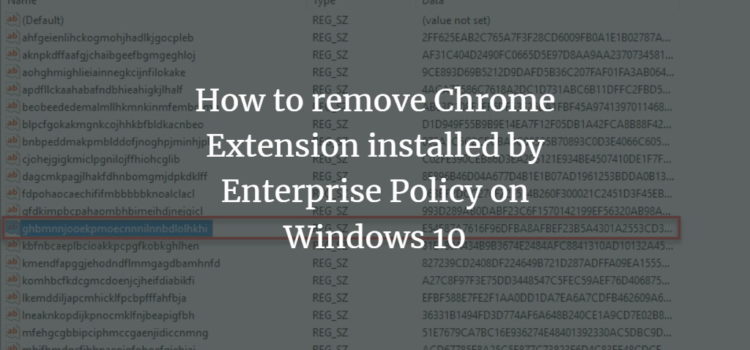 How to remove Chrome Extension installed by Enterprise Policy on Windows 10 How to remove Chrome Extension installed by Enterprise Policy on Windows 10