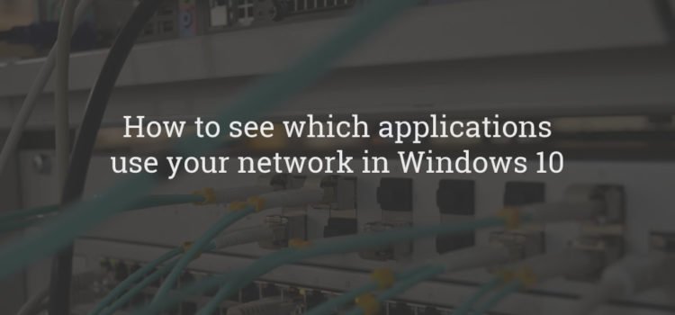 How to see which applications use your network in Windows 10 Windows Network Usage