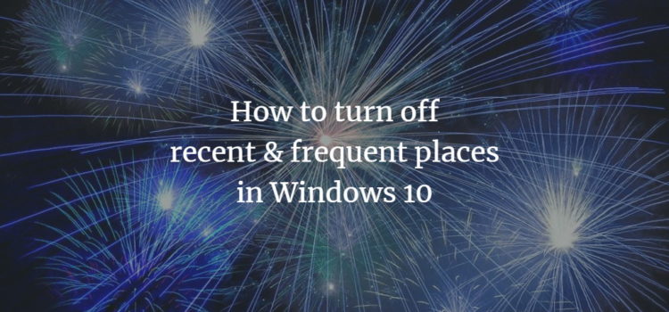 How to turn off recent & frequent places in Windows 10 How to turn off recent & frequent places in Windows 10