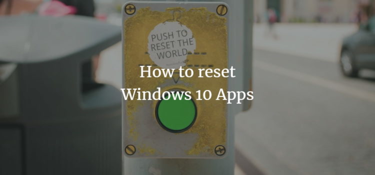 How to reset Windows 10 Apps Reset Windows 10 Apps