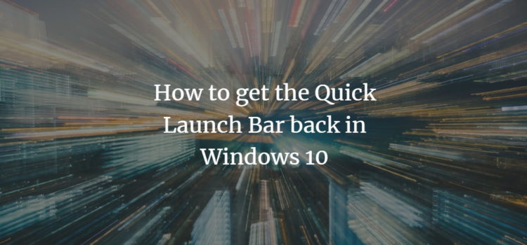 How to get the Quick Launch Bar back in Windows 10 How to get the Quick Launch Bar back in Windows 10