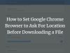 How to Set Google Chrome Browser to Ask For Location Before Downloading a File