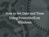 How to Set Date and Time Using PowerShell on Windows