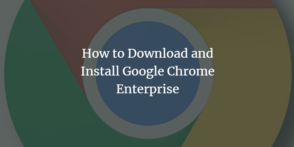 Chrome Enterprise Download