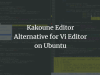 Kakoune Editor – Alternative for Vi Editor on Ubuntu
