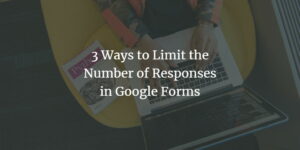 3 Ways to Limit the Number of Responses in Google Forms
