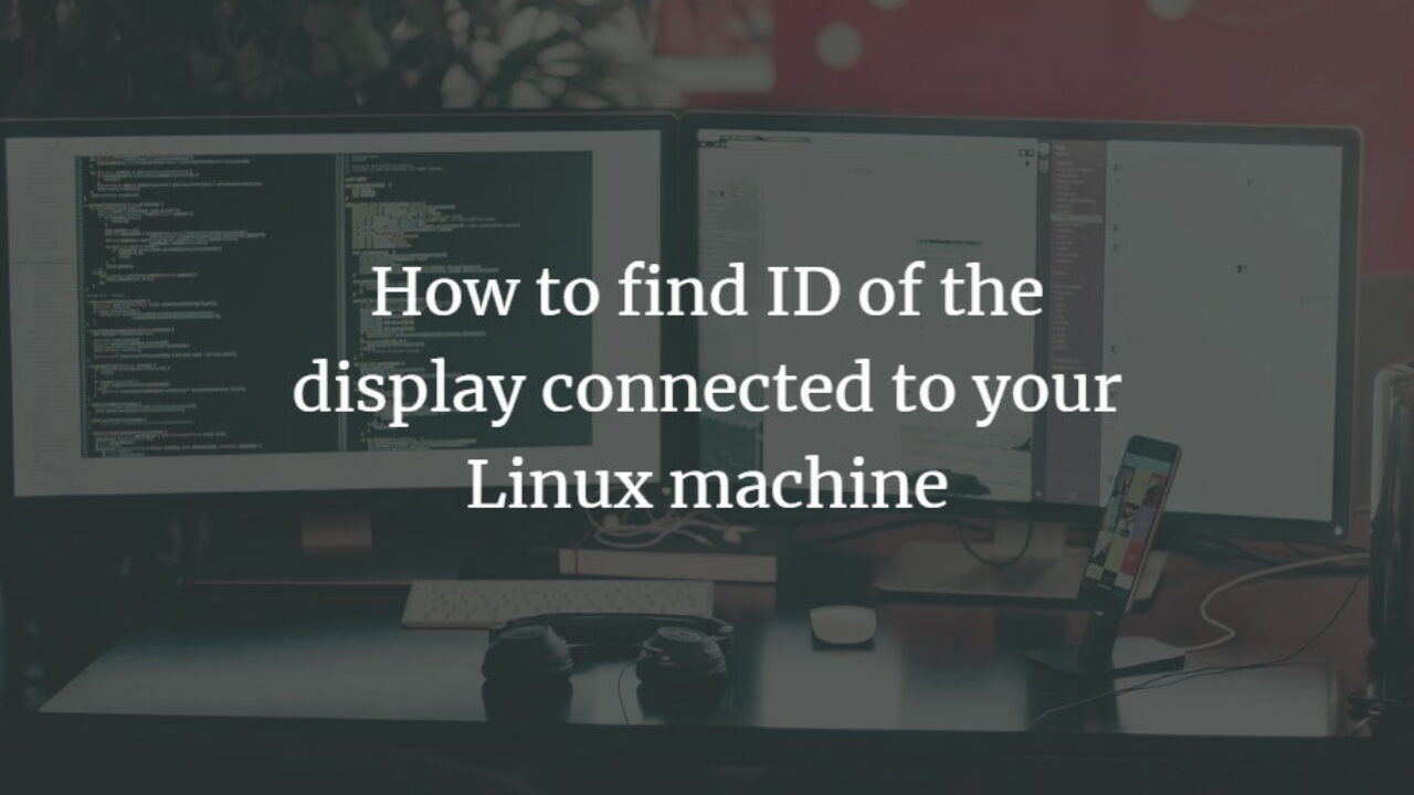 How to find ID of the display connected to your Linux system
