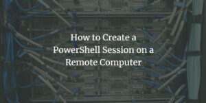 PowerShell Remote Session